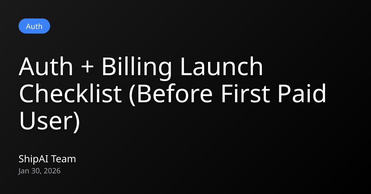 Auth + Billing Launch Checklist (Before First Paid User) | ShipAI Blog