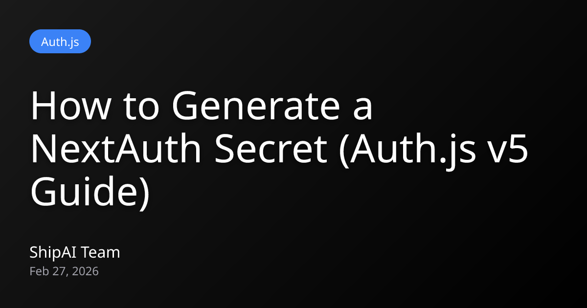 How to Generate a NextAuth Secret (Auth.js v5 Guide) | ShipAI Blog