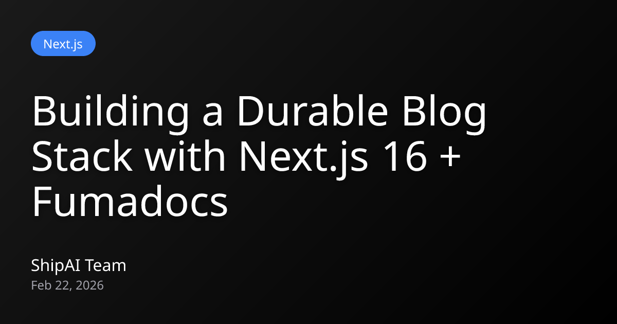 Building a Durable Blog Stack with Next.js 16 + Fumadocs | ShipAI Blog